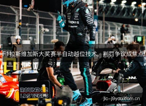 F1拉斯维加斯大奖赛半自动越位技术，判罚争议成焦点